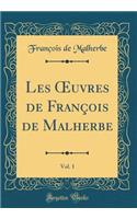 Les uvres de François de Malherbe, Vol. 1 (Classic Reprint)