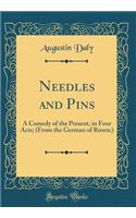 Needles and Pins: A Comedy of the Present, in Four Acts; (From the German of Rosen;) (Classic Reprint): A Comedy of the Present, in Four Acts; (From the German of Rosen;) (Classic Reprint)