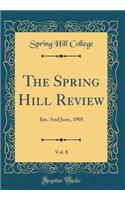 The Spring Hill Review, Vol. 8: Jan. And June, 1905 (Classic Reprint)