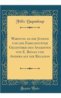 Warnung an die Jugend und die Familienväter Gegenüber den Angriffen von E. Renan und Andern auf die Religion (Classic Reprint)