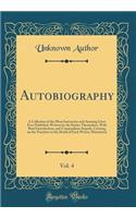 Autobiography, Vol. 4: A Collection of the Most Instructive and Amusing Lives Ever Published, Written by the Parties Themselves, with Brief Introduction, and Compendious Sequels, Carrying on the Narrative to the Death of Each Writer; Marmontel: A Collection of the Most Instructive and Amusing Lives Ever Published, Written by the Parties Themselves, with Brief Introduction, and Compendious S