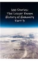 100 Stories: The Lesser Known History of Humanity - Part 3