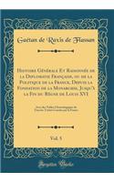 Histoire Générale Et Raisonnée de la Diplomatie Française, ou de la Politique de la France, Depuis la Fondation de la Monarchie, Jusqu'à la Fin du Règne de Louis XVI, Vol. 5: Avec des Tables Chronologiques de Tous les Traités Conclus par la France