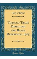 Tobacco Trade Directory and Ready Reference, 1905 (Classic Reprint)