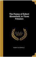 The Poems of Robert Bloomfield, in Three Volumes