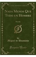 NADA Menos Que Todo Un Hombre: Novela (Classic Reprint)