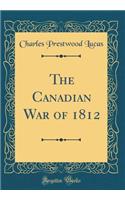 The Canadian War of 1812 (Classic Reprint)