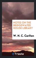 NOTES ON THE BRIDGEWATER HOUSE LIBRARY