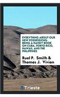 Everything about Our New Possessions: Being a Handy Book on Cuba, Porto Rico, Hawaii, and the Philippines