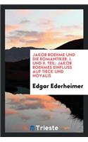 Jakob Boehme Und Die Romantiker, I. Und II. Teil: Jakob Boehmes Einfluss Auf Tieck Un Novalis