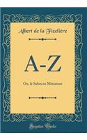 A-Z: Ou, Le Salon En Miniature (Classic Reprint)