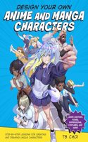 Design Your Own Anime and Manga Characters: Step-By-Step Lessons for Creating and Drawing Unique Characters - Learn Anatomy, Poses, Expressions, Costumes, and More