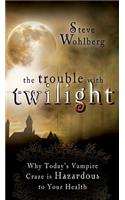 The Trouble with Twilight: Why Today's Vampire Craze Is Hazardous to Your Health