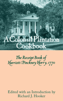 Colonial Plantation Cookbook: The Receipt Book of Harriott Pinckney Horry, 1770