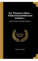 R.p. Thomae Le Blanc ... Psalmorum Davidicorum Analysis ...