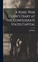 Rebel War Clerk's Diary at the Confederate States Capital