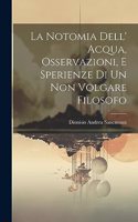 Notomia Dell' Acqua, Osservazioni, E Sperienze Di Un Non Volgare Filosofo