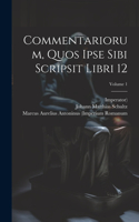 Commentariorum, Quos Ipse Sibi Scripsit Libri 12; Volume 1