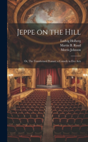 Jeppe on the Hill; or, The Transformed Peasant; a Comedy in Five Acts