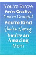 You're Brave You're Creative You're Grateful You're Kind You're Caring You're An Amazing Mom: Awesome Birthday Gift Mom Journal / Notebook / Diary / USA Gift (6 x 9 - 110 Blank Lined Pages)