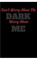 Don't Worry About The Dark Worry About Me