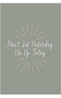 Don't Let Yesterday Use Up Today