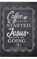 Coffee gets Me Started Jesus Keeps Me Going