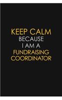 Keep Calm Because I Am A Fundraising Coordinator