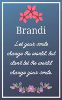 Brandi Let your smile change the world, but don't let the world change your smile.