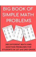 Big Book of Simple Math Problems: 350 Different Math and Addition Problems for Students in 1st and 2nd Grade, Perfect for Kids of All Ages and for School Teachers and Tutors
