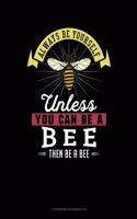 Always Be Yourself Unless You Can Be a Bee Then Be a Bee