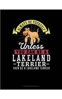 Always Be Yourself Unless You Can Be a Lakeland Terrier Then Be a Lakeland Terrier