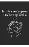 I'm Only a Morning Person If My Mornings Start at Noon: Morgenmuffel Notizbuch / Tagebuch / Heft Mit Linierten Seiten. Notizheft Mit Linien, Journal, Planer Für Termine Oder To-Do-Liste.