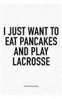 I Just Want To Eat Pancakes And Play Lacrosse