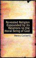 Revealed Religion Expounded by Its Relations to the Moral Being of God