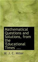 Mathematical Questions and Solutions, from the 'Educational Times', ...