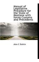 Manual of Legislative Procedure for the State of Montana with Forms Customs and Precedents