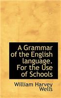 A Grammar of the English Language. for the Use of Schools