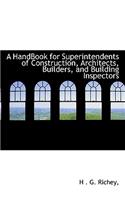 Handbook for Superintendents of Construction, Architects, Builders, and Building Inspectors