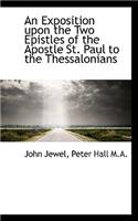 An Exposition Upon the Two Epistles of the Apostle St. Paul to the Thessalonians