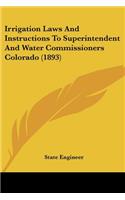 Irrigation Laws And Instructions To Superintendent And Water Commissioners Colorado (1893)