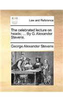 Celebrated Lecture on Heads; ... by G. Alexander Stevens.