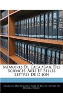 Mémoires De L'académie Des Sciences, Arts Et Belles Lettres De Dijon
