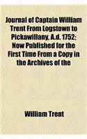 Journal of Captain William Trent from Logstown to Pickawillany, A.D. 1752; Now Published for the First Time from a Copy in the Archives of the