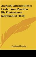 Auswahl Altchristlicher Lieder Vom Zweiten Bis Funfzehnten Jahrhundert (1858): (German)