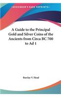 A Guide to the Principal Gold and Silver Coins of the Ancients from Circa BC 700 to Ad 1