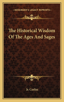 The Historical Wisdom Of The Ages And Sages: (English)