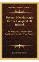 Dermot MacMorrogh; Or The Conquest Of Ireland: An Historical Tale Of The Twelfth Century In Four Cantos(English)