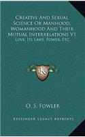 Creative and Sexual Science or Manhood, Womanhood and Their Mutual Interrelations V1