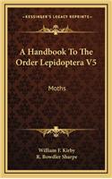 A Handbook to the Order Lepidoptera V5